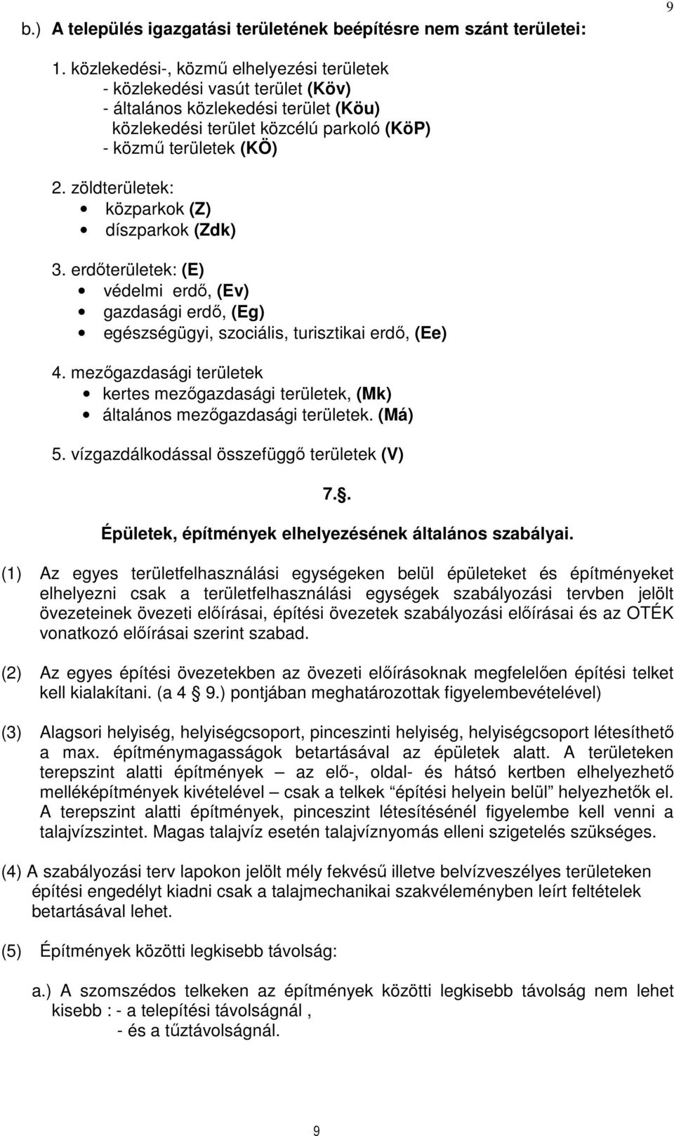 zöldterületek: közparkok (Z) díszparkok (Zdk) 3. erdőterületek: (E) védelmi erdő, (Ev) gazdasági erdő, (Eg) egészségügyi, szociális, turisztikai erdő, (Ee) 4.