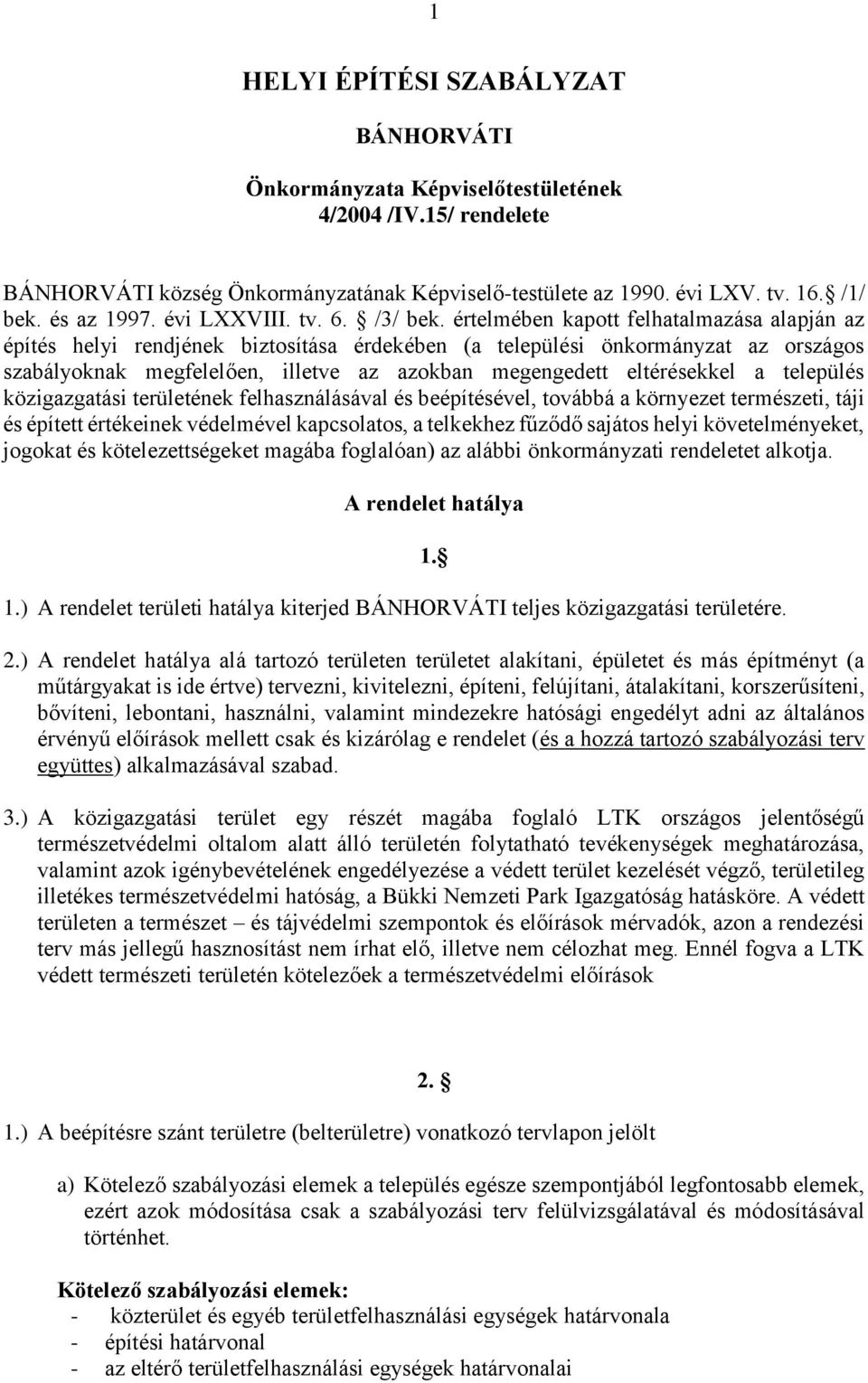 értelmében kapott felhatalmazása alapján az építés helyi rendjének biztosítása érdekében (a települési önkormányzat az országos szabályoknak megfelelően, illetve az azokban megengedett eltérésekkel a