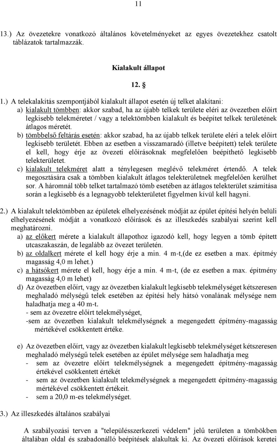 átlagos méretét. b) tömbbelső feltárás esetén: akkor szabad, ha az újabb telkek területe eléri a telek előírt legkisebb területét.