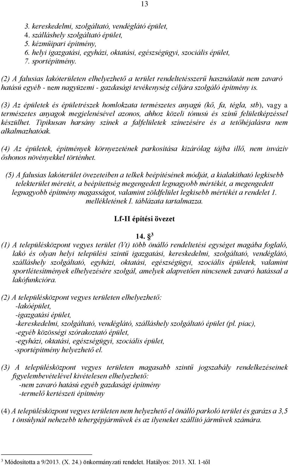 (3) Az épületek és épületrészek homlokzata természetes anyagú (kő, fa, tégla, stb), vagy a természetes anyagok megjelenésével azonos, ahhoz közeli tónusú és színű felületképzéssel készülhet.