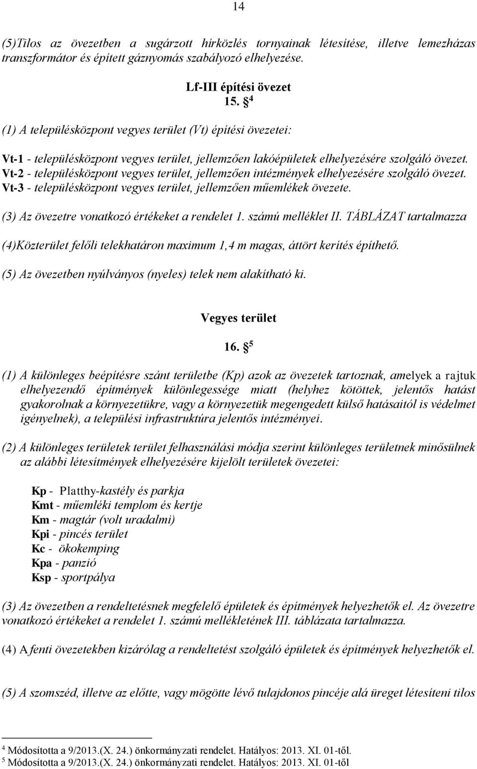 Vt-2 - településközpont vegyes terület, jellemzően intézmények elhelyezésére szolgáló övezet. Vt-3 - településközpont vegyes terület, jellemzően műemlékek övezete.