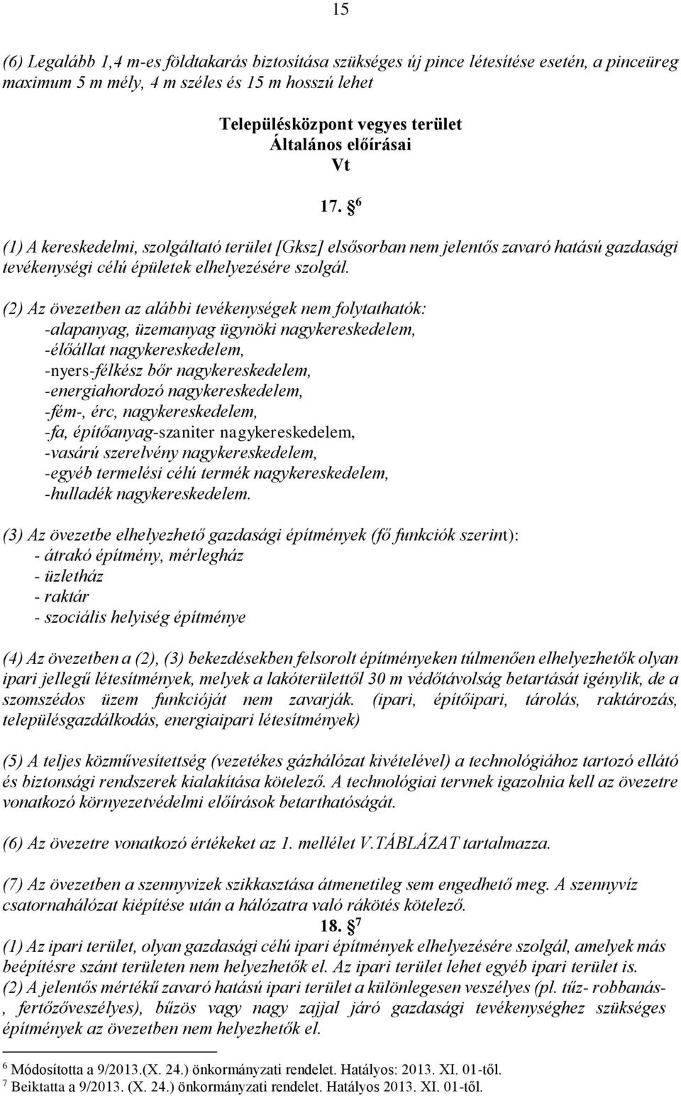 (2) Az övezetben az alábbi tevékenységek nem folytathatók: -alapanyag, üzemanyag ügynöki nagykereskedelem, -élőállat nagykereskedelem, -nyers-félkész bőr nagykereskedelem, -energiahordozó