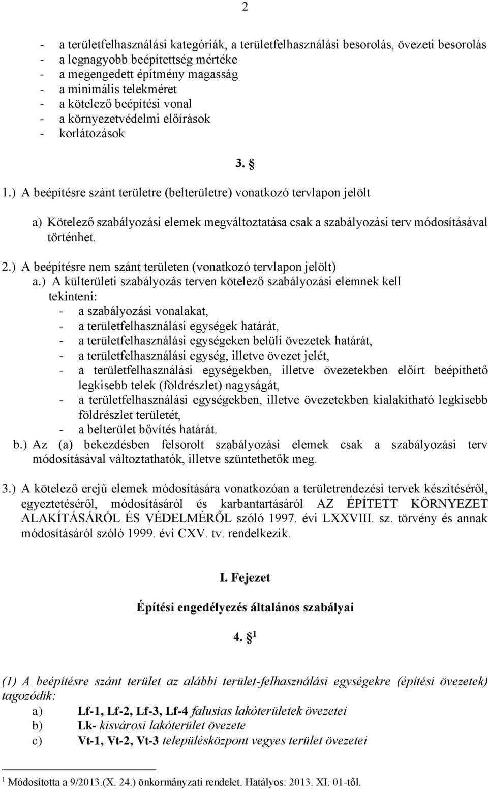 ) A beépítésre szánt területre (belterületre) vonatkozó tervlapon jelölt a) Kötelező szabályozási elemek megváltoztatása csak a szabályozási terv módosításával történhet. 2.