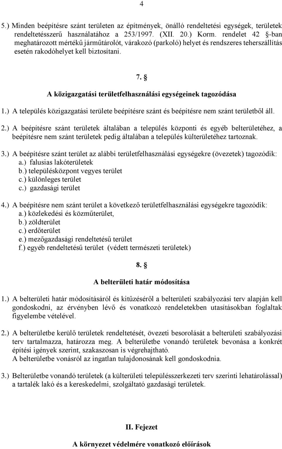 A közigazgatási területfelhasználási egységeinek tagozódása 1.) A település közigazgatási területe beépítésre szánt és beépítésre nem szánt területből áll. 2.