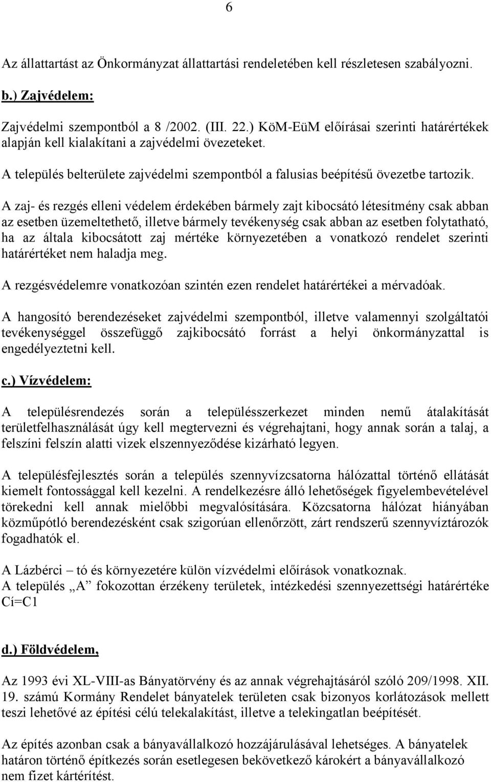 A zaj- és rezgés elleni védelem érdekében bármely zajt kibocsátó létesítmény csak abban az esetben üzemeltethető, illetve bármely tevékenység csak abban az esetben folytatható, ha az általa