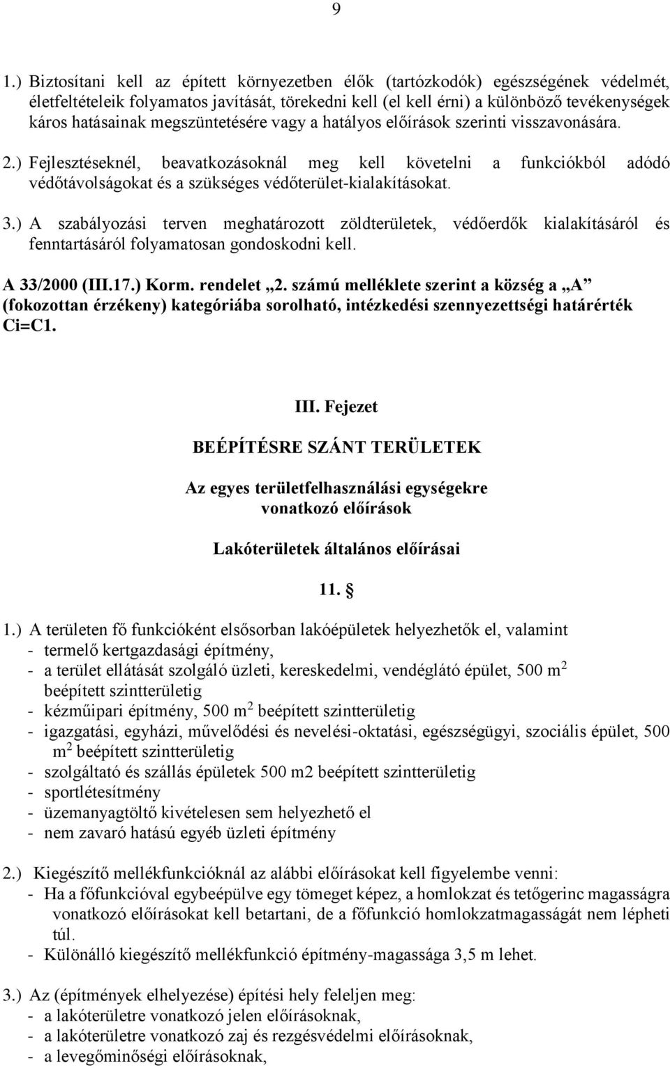 ) Fejlesztéseknél, beavatkozásoknál meg kell követelni a funkciókból adódó védőtávolságokat és a szükséges védőterület-kialakításokat. 3.