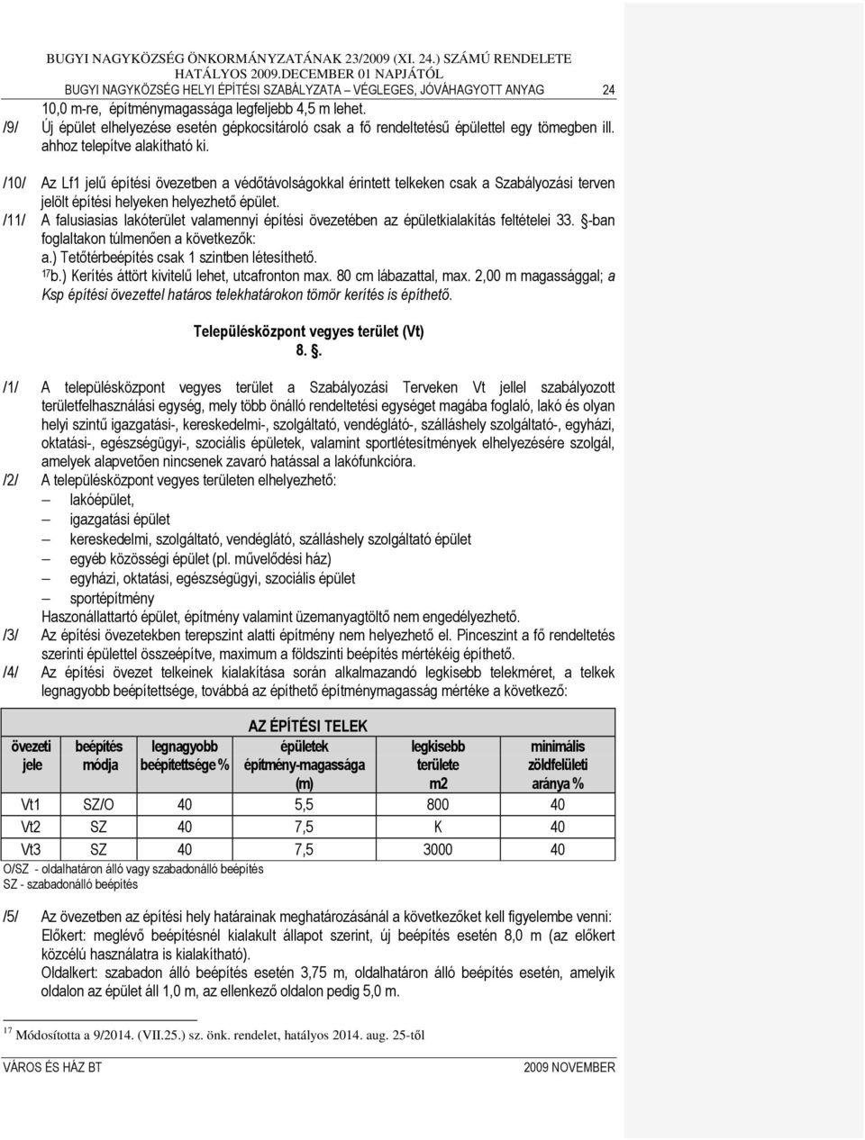 /10/ Az Lf1 jelű építési övezetben a védőtávolságokkal érintett telkeken csak a Szabályozási terven jelölt építési helyeken helyezhető épület.