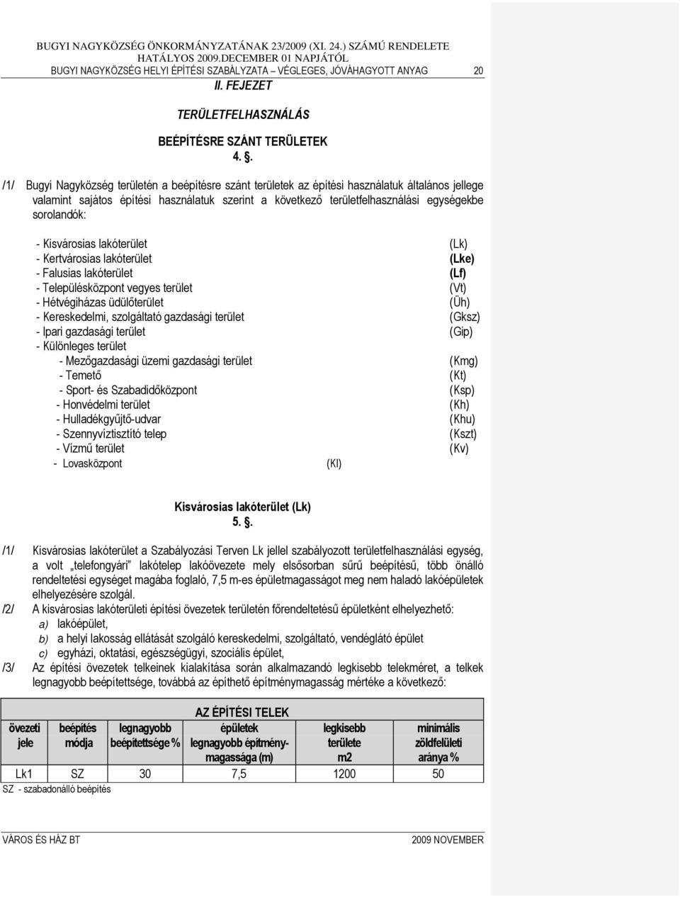 sorolandók: - Kisvárosias lakóterület (Lk) - Kertvárosias lakóterület - Falusias lakóterület (Lke) (Lf) - Településközpont vegyes terület - Hétvégiházas üdülőterület (Vt) (Üh) - Kereskedelmi,