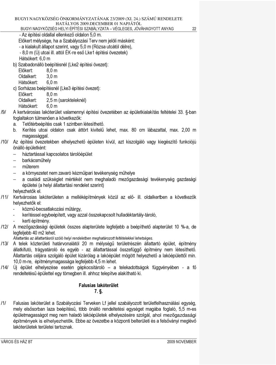 attól ÉK-re eső Lke1 építési övezetek) Hátsókert: 6,0 m b) Szabadonálló beépítésnél (Lke2 építési övezet): Előkert: 8,0 m Oldalkert: 3,0 m Hátsókert: 6,0 m c) Sorházas beépítésnél (Lke3 építési