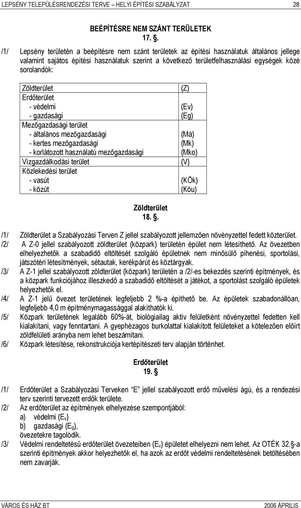 sorolandók: Zöldterület Erdőterület - védelmi - gazdasági Mezőgazdasági terület - általános mezőgazdasági - kertes mezőgazdasági - korlátozott használatú mezőgazdasági Vízgazdálkodási terület