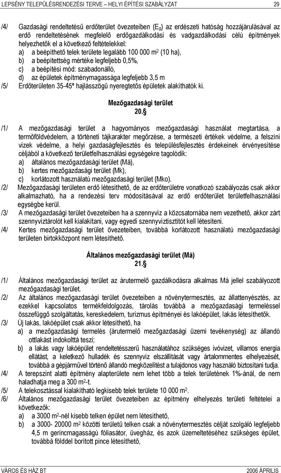 c) a beépítési mód: szabadonálló, d) az épületek építménymagassága legfeljebb 3,5 m /5/ Erdőterületen 35-45º hajlásszögű nyeregtetős épületek alakíthatók ki. Mezőgazdasági terület 20.