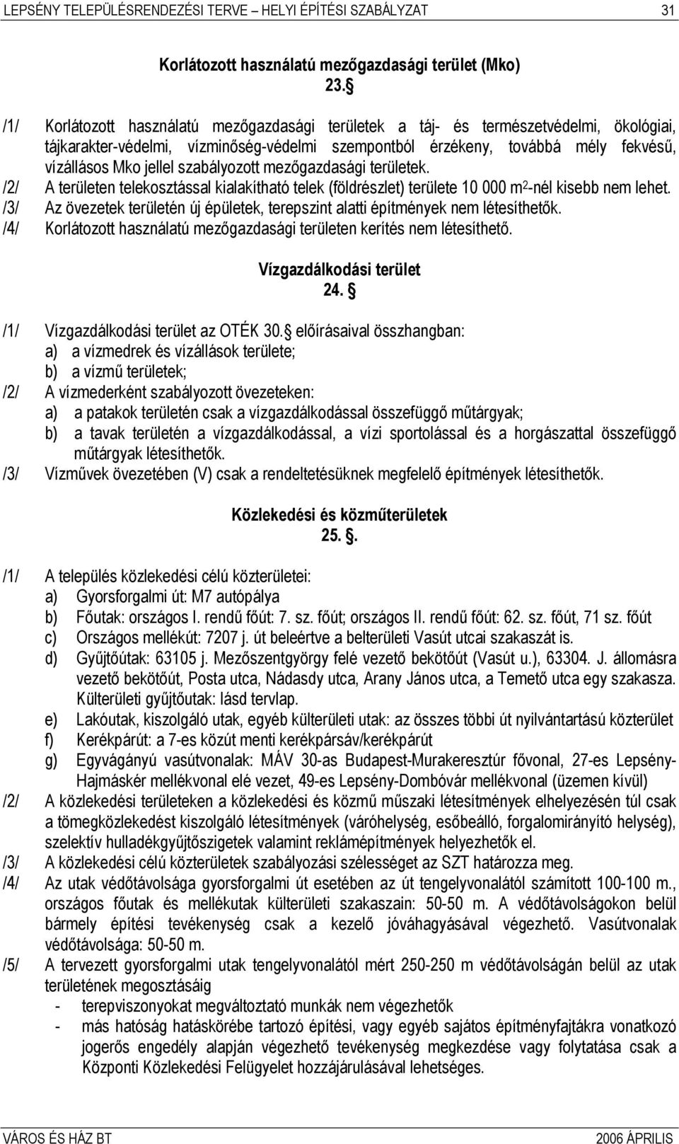 szabályozott mezőgazdasági területek. /2/ A területen telekosztással kialakítható telek (földrészlet) területe 10 000 m 2 -nél kisebb nem lehet.