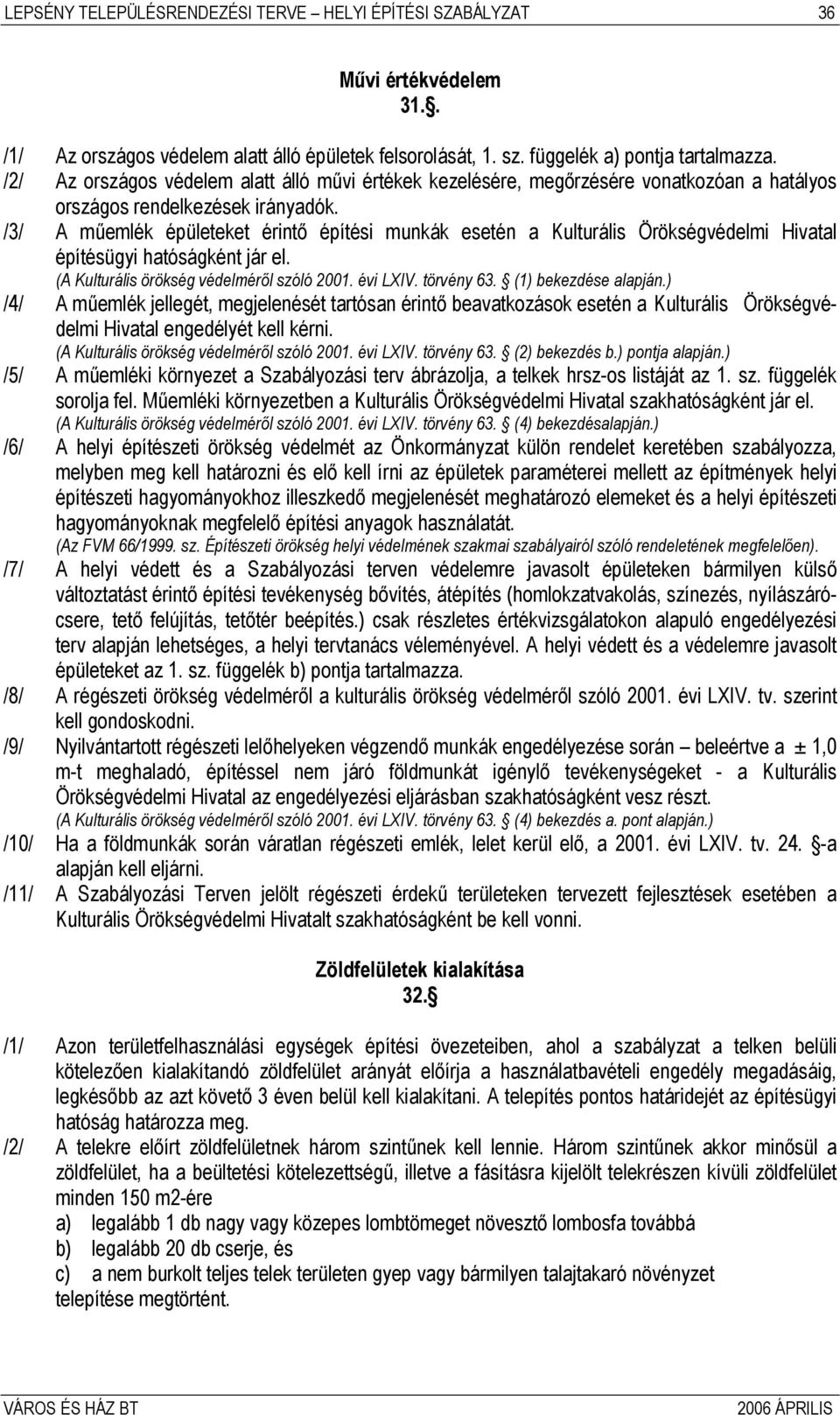 /3/ A műemlék épületeket érintő építési munkák esetén a Kulturális Örökségvédelmi Hivatal építésügyi hatóságként jár el. (A Kulturális örökség védelméről szóló 2001. évi LXIV. törvény 63.