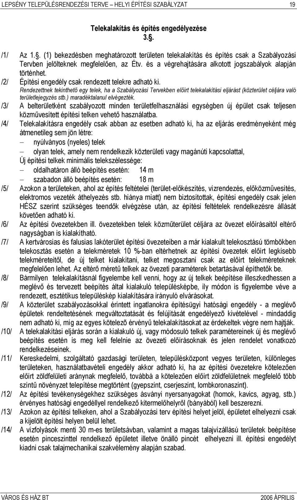 /2/ Építési engedély csak rendezett telekre adható ki. Rendezettnek tekinthető egy telek, ha a Szabályozási Tervekben előírt telekalakítási eljárást (közterület céljára való területlejegyzés stb.