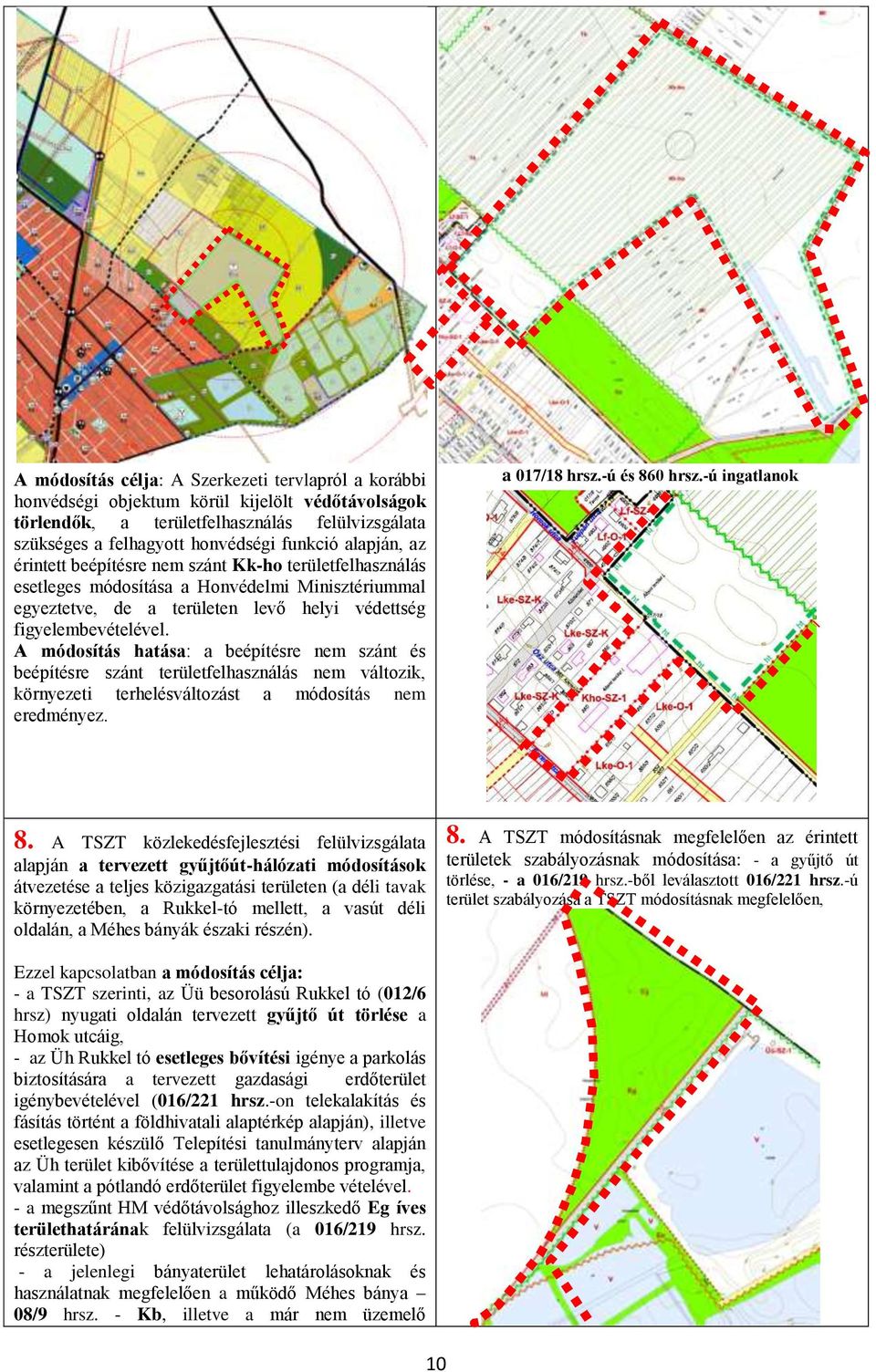 A módosítás hatása: a beépítésre nem szánt és beépítésre szánt területfelhasználás nem változik, környezeti terhelésváltozást a módosítás nem eredményez. a 017/18 hrsz.-ú és 860 hrsz.-ú ingatlanok 8.