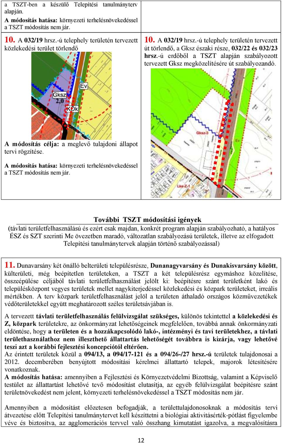 -ú erdőből a TSZT alapján szabályozott tervezett Gksz megközelítésére út szabályozandó. A módosítás célja: a meglevő tulajdoni állapot tervi rögzítése.