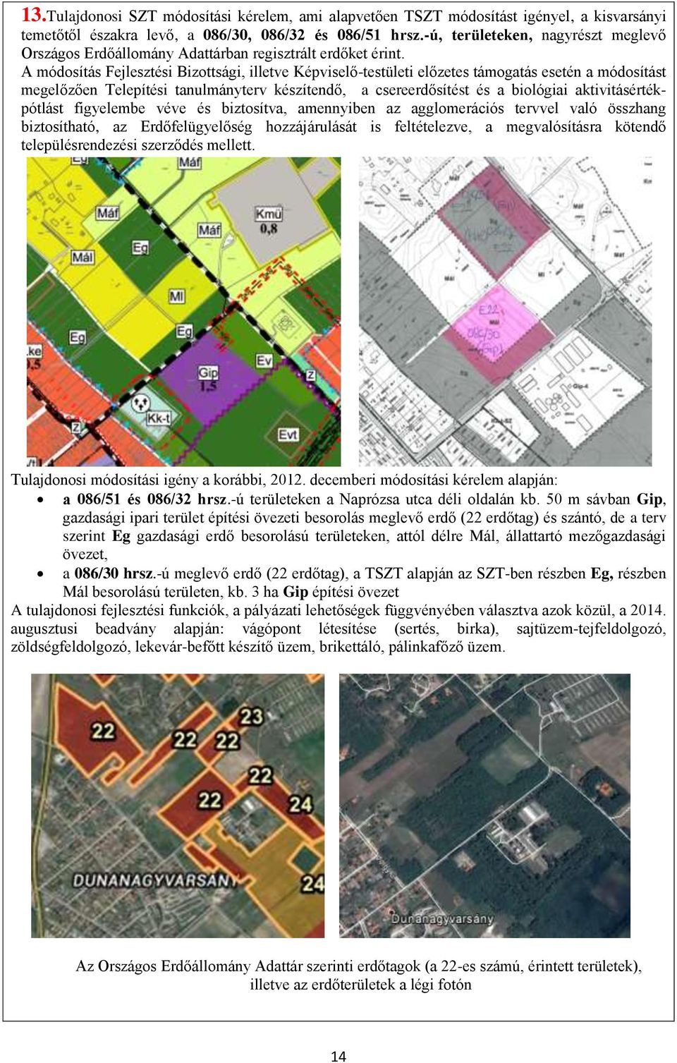 A módosítás Fejlesztési Bizottsági, illetve Képviselő-testületi előzetes támogatás esetén a módosítást megelőzően Telepítési tanulmányterv készítendő, a csereerdősítést és a biológiai