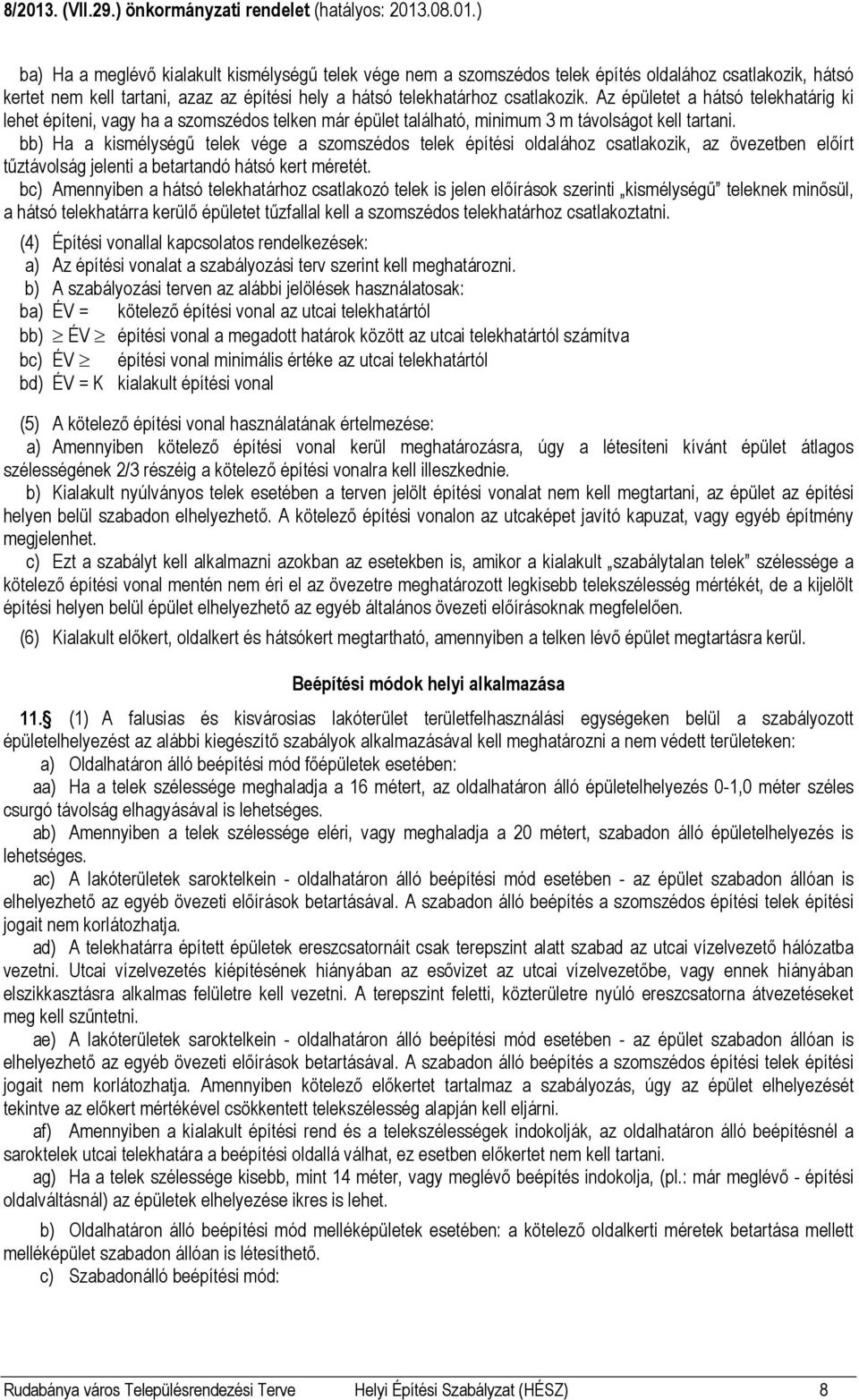 bb) Ha a kismélységű telek vége a szomszédos telek építési oldalához csatlakozik, az övezetben előírt tűztávolság jelenti a betartandó hátsó kert méretét.