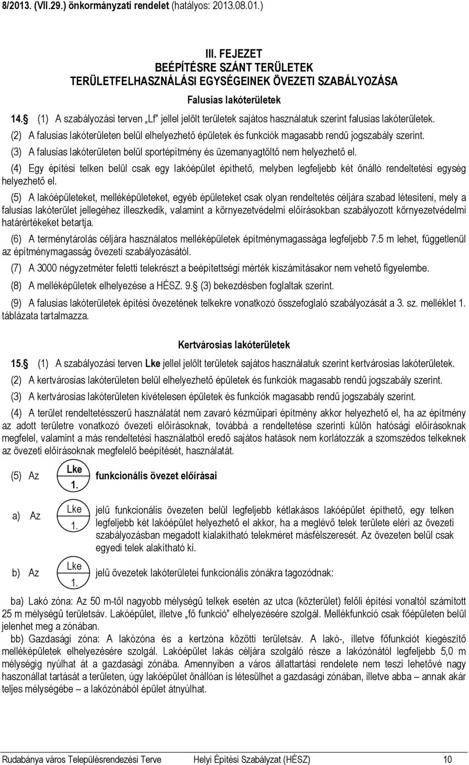(2) A falusias lakóterületen belül elhelyezhető épületek és funkciók magasabb rendű jogszabály szerint. (3) A falusias lakóterületen belül sportépítmény és üzemanyagtöltő nem helyezhető el.