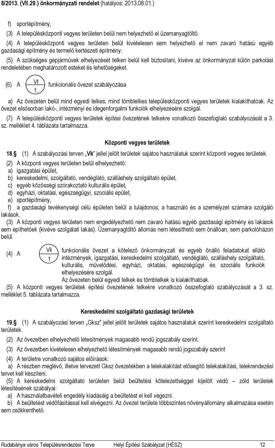 (5) A szükséges gépjárművek elhelyezését telken belül kell biztosítani, kivéve az önkormányzat külön parkolási rendeletében meghatározott esteket és lehetőségeket.