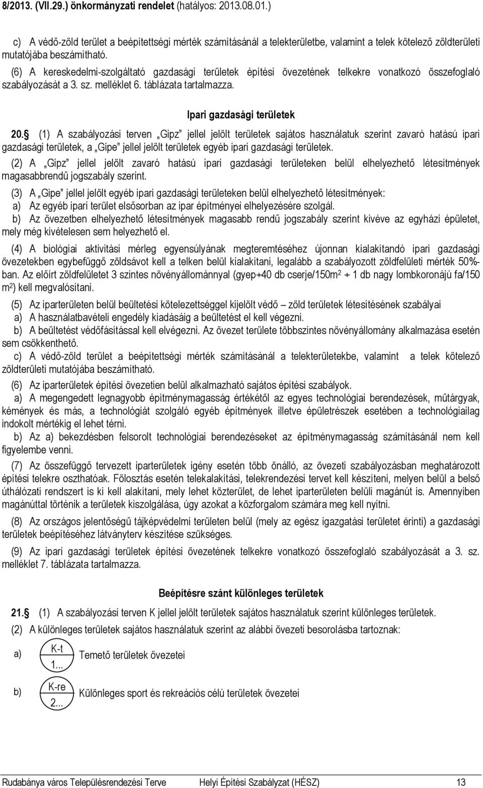 (1) A szabályozási terven Gipz jellel jelölt területek sajátos használatuk szerint zavaró hatású ipari gazdasági területek, a Gipe jellel jelölt területek egyéb ipari gazdasági területek.
