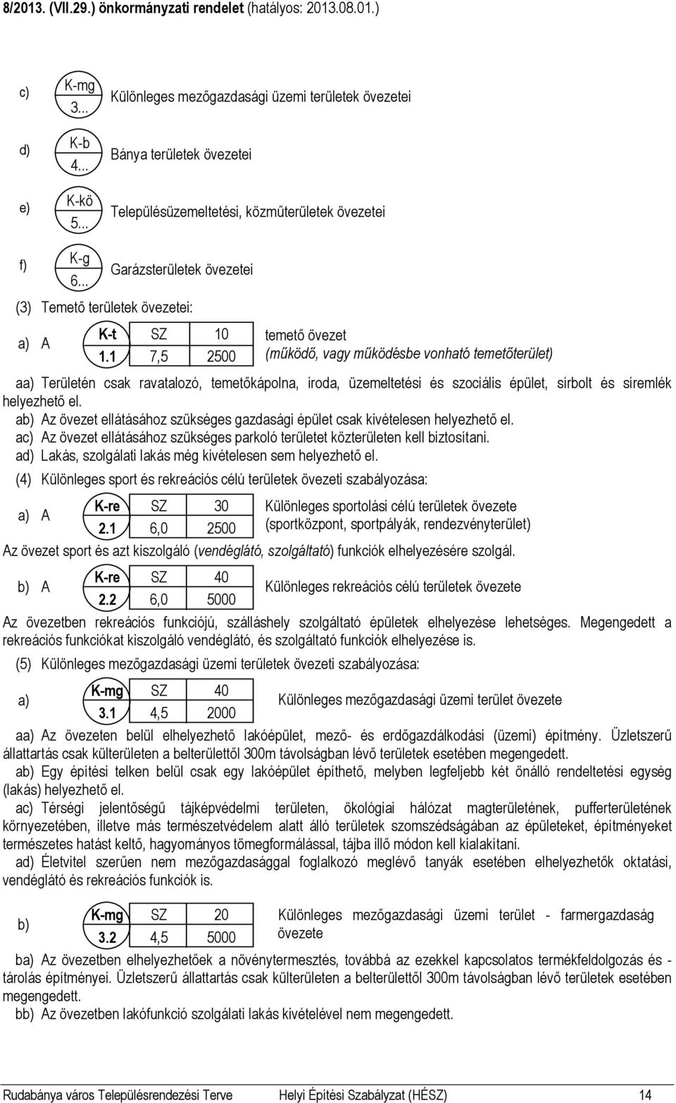 1 7,5 2500 temető övezet (működő, vagy működésbe vonható temetőterület) aa) Területén csak ravatalozó, temetőkápolna, iroda, üzemeltetési és szociális épület, sírbolt és síremlék helyezhető el.