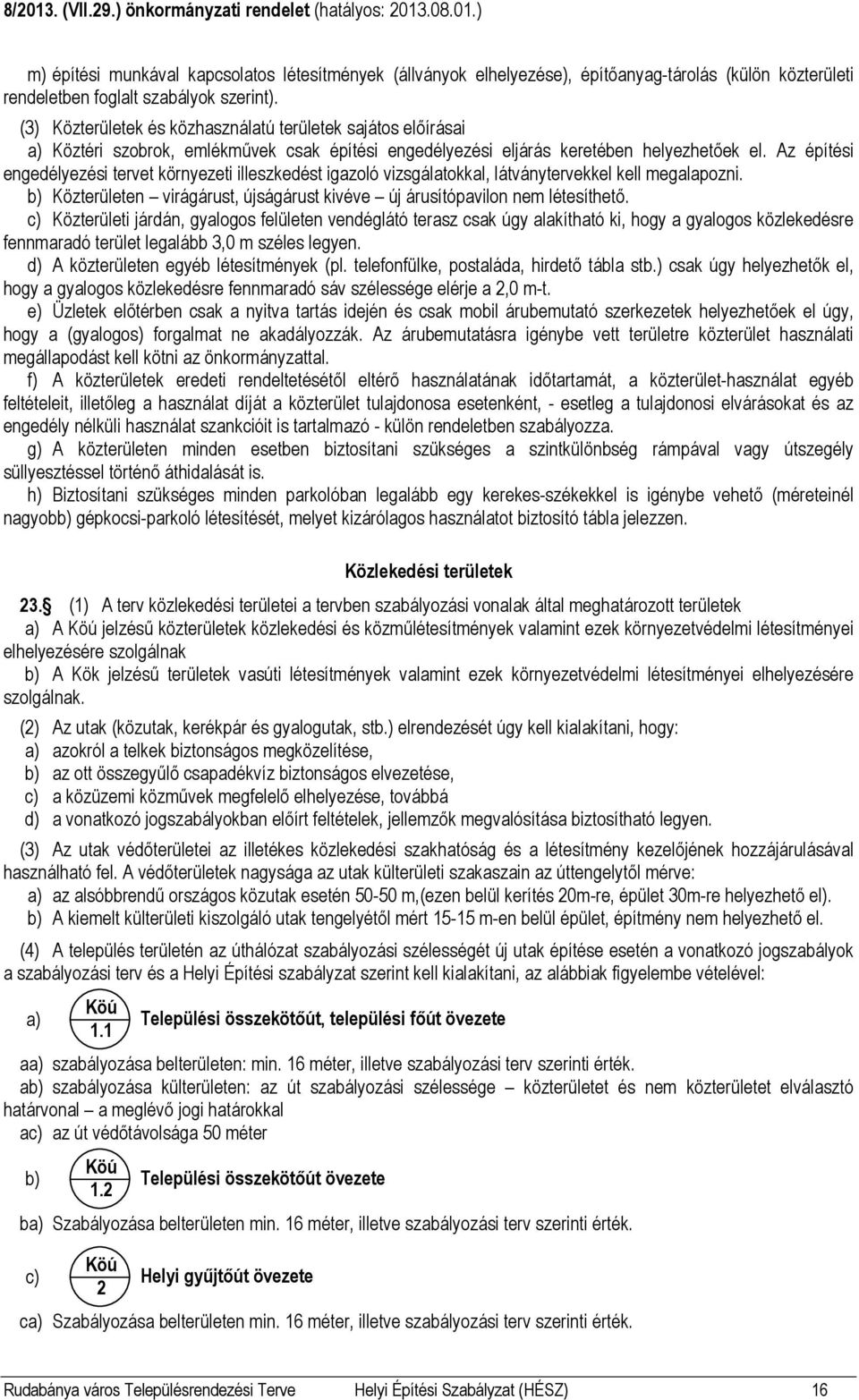 Az építési engedélyezési tervet környezeti illeszkedést igazoló vizsgálatokkal, látványtervekkel kell megalapozni. b) Közterületen virágárust, újságárust kivéve új árusítópavilon nem létesíthető.