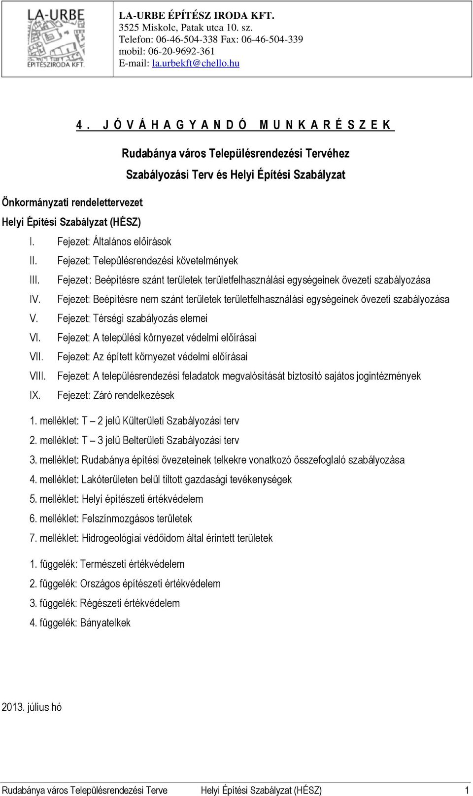 I. Fejezet: Általános előírások II. Fejezet: Településrendezési követelmények III. Fejezet : Beépítésre szánt területek területfelhasználási egységeinek övezeti szabályozása IV.