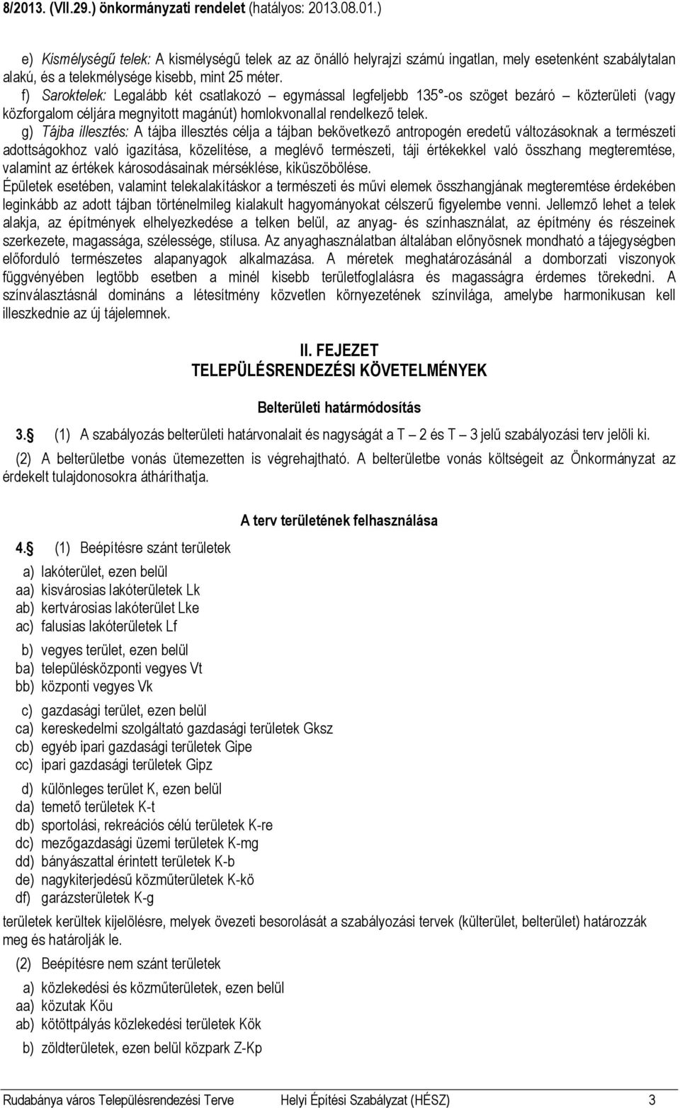 g) Tájba illesztés: A tájba illesztés célja a tájban bekövetkező antropogén eredetű változásoknak a természeti adottságokhoz való igazítása, közelítése, a meglévő természeti, táji értékekkel való