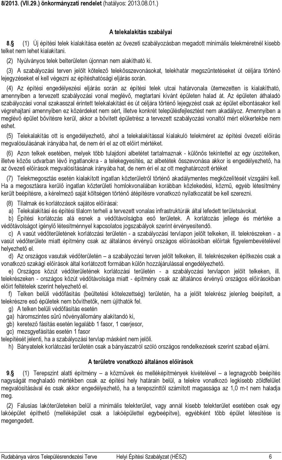 (3) A szabályozási terven jelölt kötelező telekösszevonásokat, telekhatár megszüntetéseket út céljára történő lejegyzéseket el kell végezni az építéshatósági eljárás során.