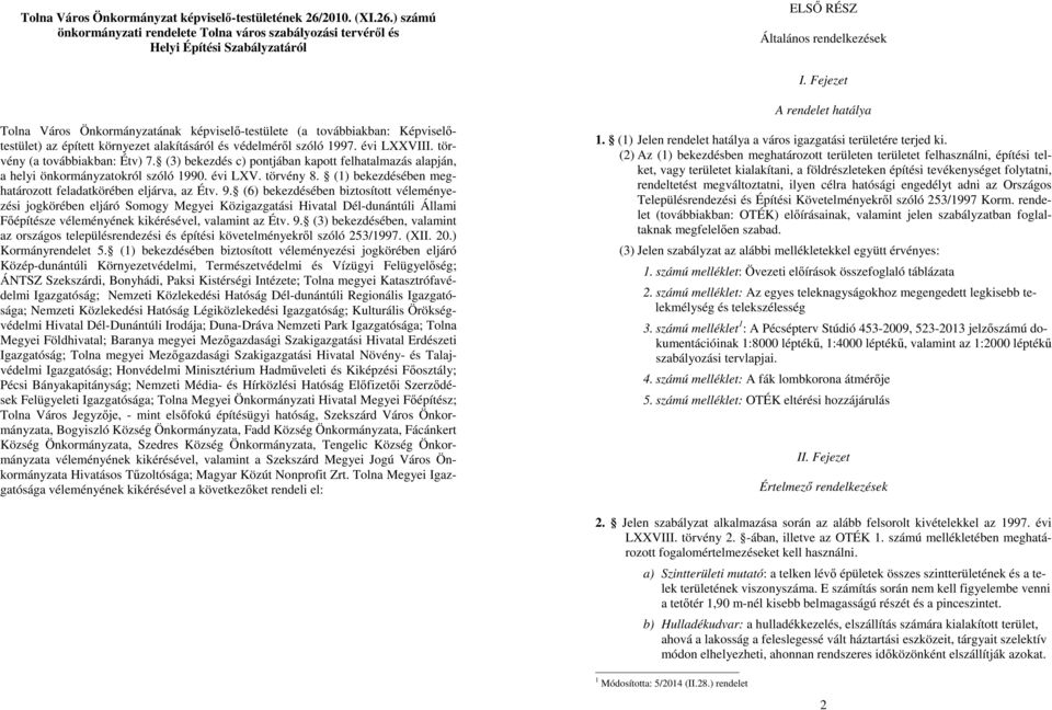 (3) bekezdés c) pontjában kapott felhatalmazás alapján, a helyi önkormányzatokról szóló 1990. évi LXV. törvény 8. (1) bekezdésében meghatározott feladatkörében eljárva, az Étv. 9.