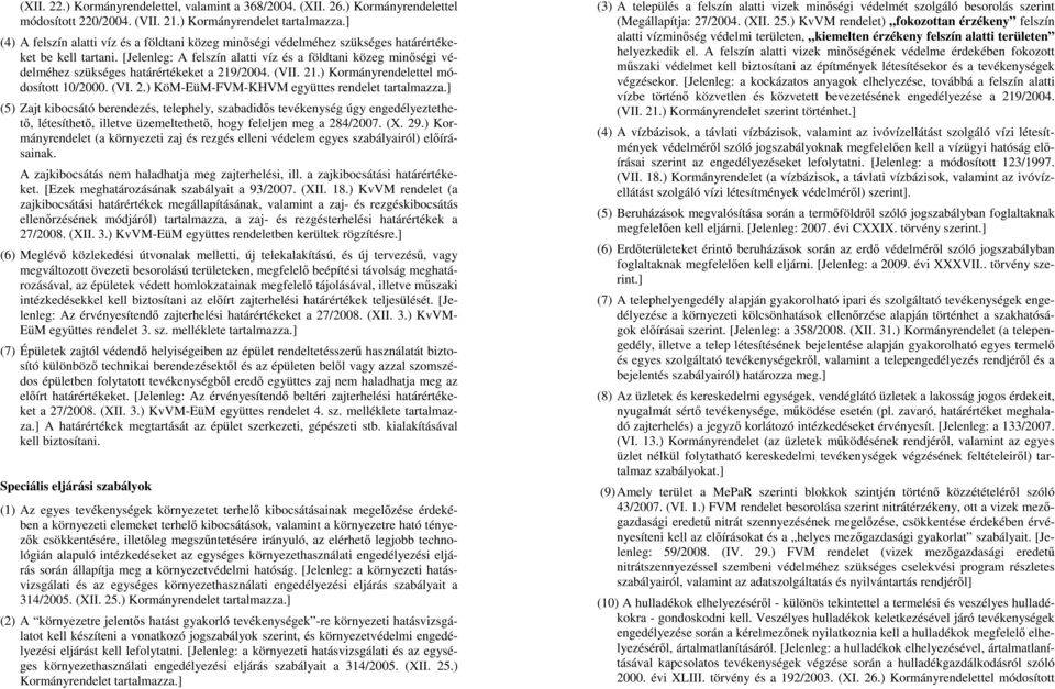 [Jelenleg: A felszín alatti víz és a földtani közeg minőségi védelméhez szükséges határértékeket a 219/2004. (VII. 21.) Kormányrendelettel módosított 10/2000. (VI. 2.) KöM-EüM-FVM-KHVM együttes rendelet tartalmazza.