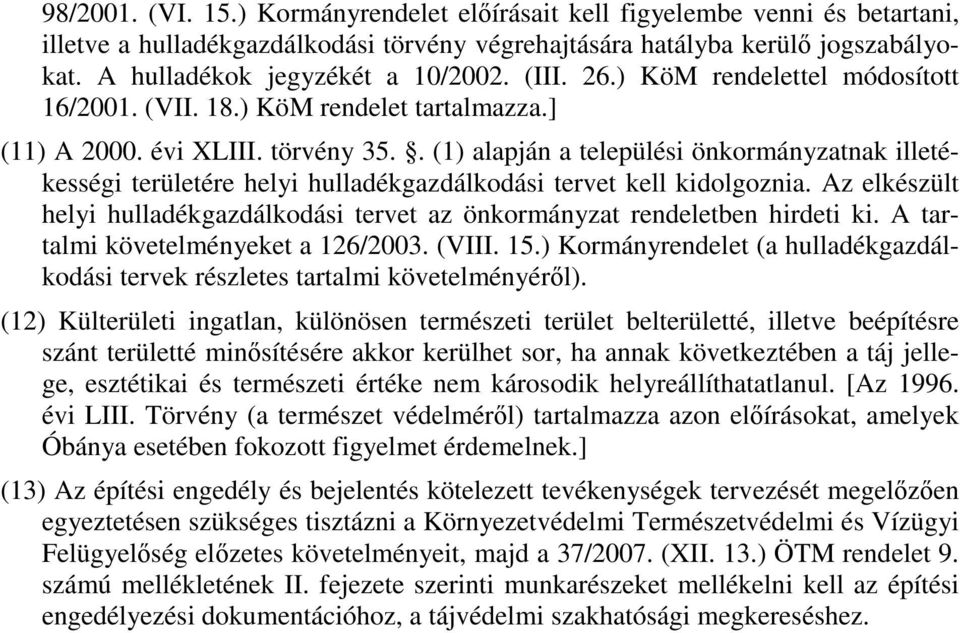 . (1) alapján a települési önkormányzatnak illetékességi területére helyi hulladékgazdálkodási tervet kell kidolgoznia.