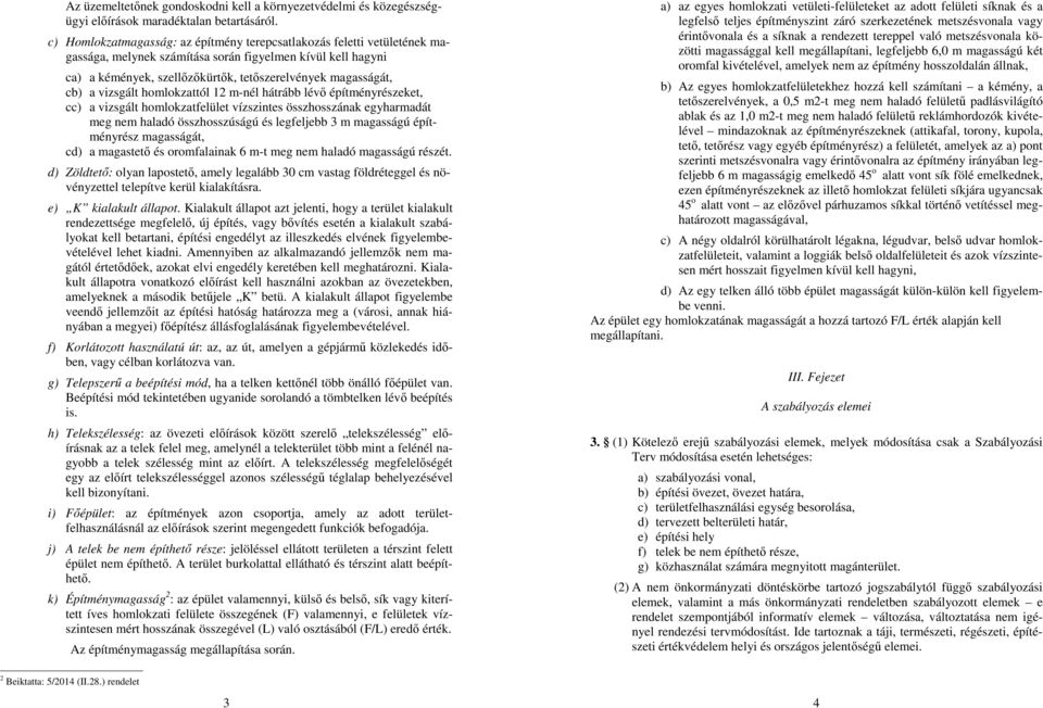 a vizsgált homlokzattól 12 m-nél hátrább lévő építményrészeket, cc) a vizsgált homlokzatfelület vízszintes összhosszának egyharmadát meg nem haladó összhosszúságú és legfeljebb 3 m magasságú