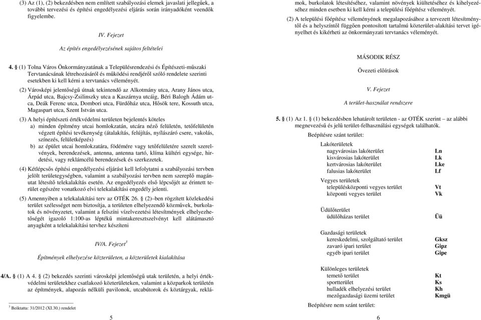 (1) Tolna Város Önkormányzatának a Településrendezési és Építészeti-műszaki Tervtanácsának létrehozásáról és működési rendjéről szóló rendelete szerinti esetekben ki kell kérni a tervtanács