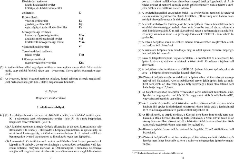 különleges területek nyersanyaglelőhely terület Kny (2) A terület-felhasználási egységek területe amennyiben annak több felhasználási módú, vagy építési feltételű része van övezetekre, illetve