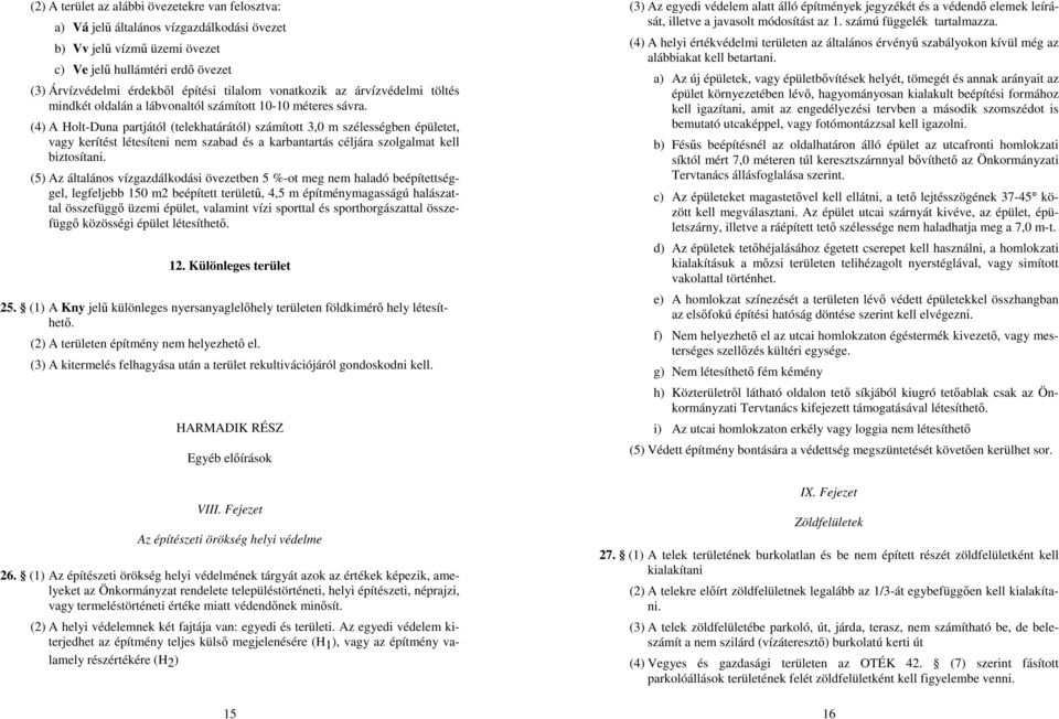 (4) A Holt-Duna partjától (telekhatárától) számított 3,0 m szélességben épületet, vagy kerítést létesíteni nem szabad és a karbantartás céljára szolgalmat kell biztosítani.