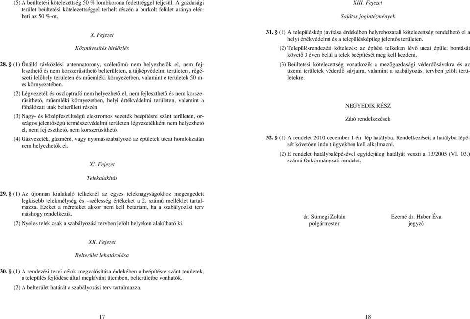 (1) Önálló távközlési antennatorony, szélerőmű nem helyezhetők el, nem fejleszthető és nem korszerűsíthető belterületen, a tájképvédelmi területen, régészeti lelőhely területen és műemléki