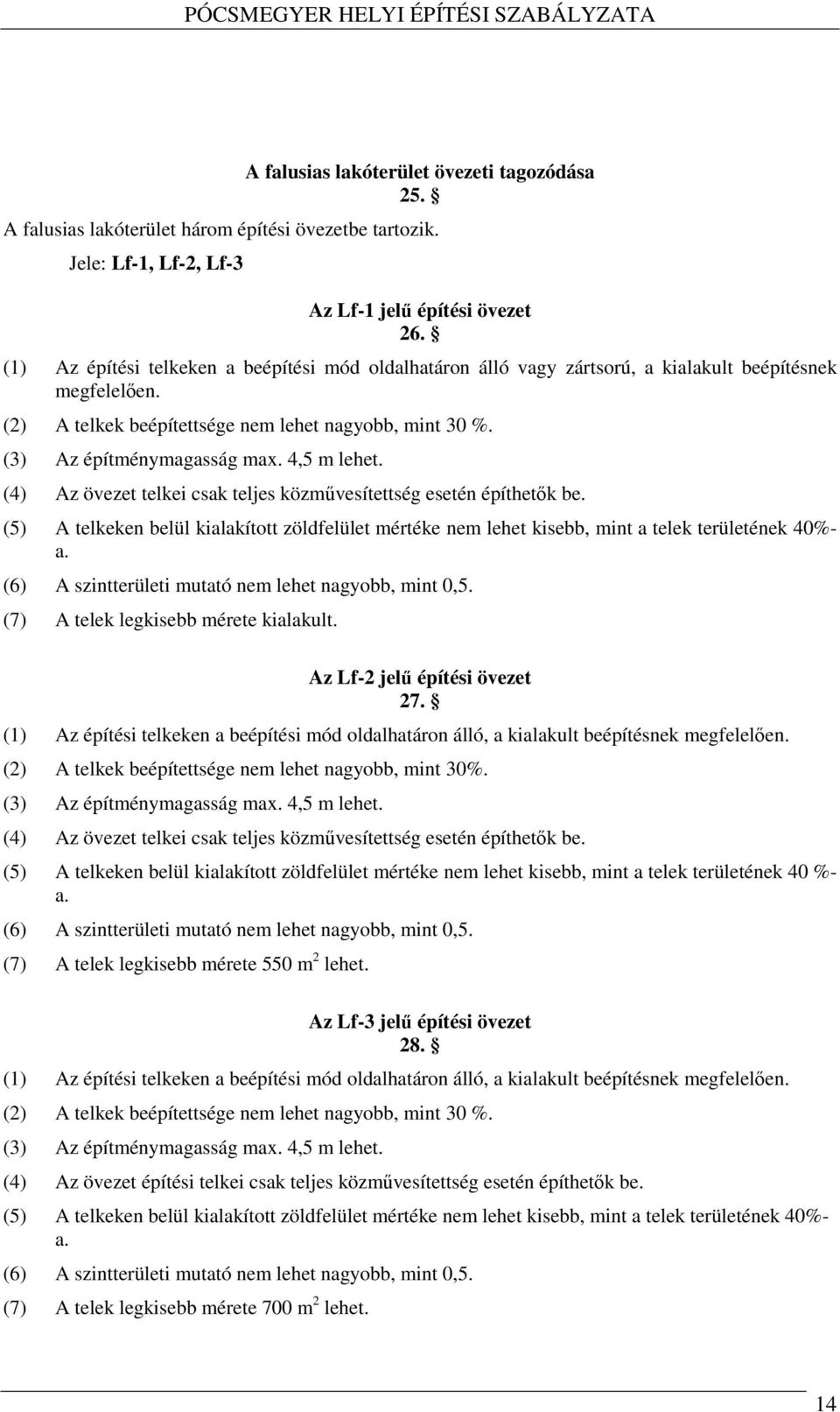 4,5 m lehet. (4) Az övezet telkei csak teljes közművesítettség esetén építhetők be. (5) A telkeken belül kialakított zöldfelület mértéke nem lehet kisebb, mint a telek területének 40%- a.