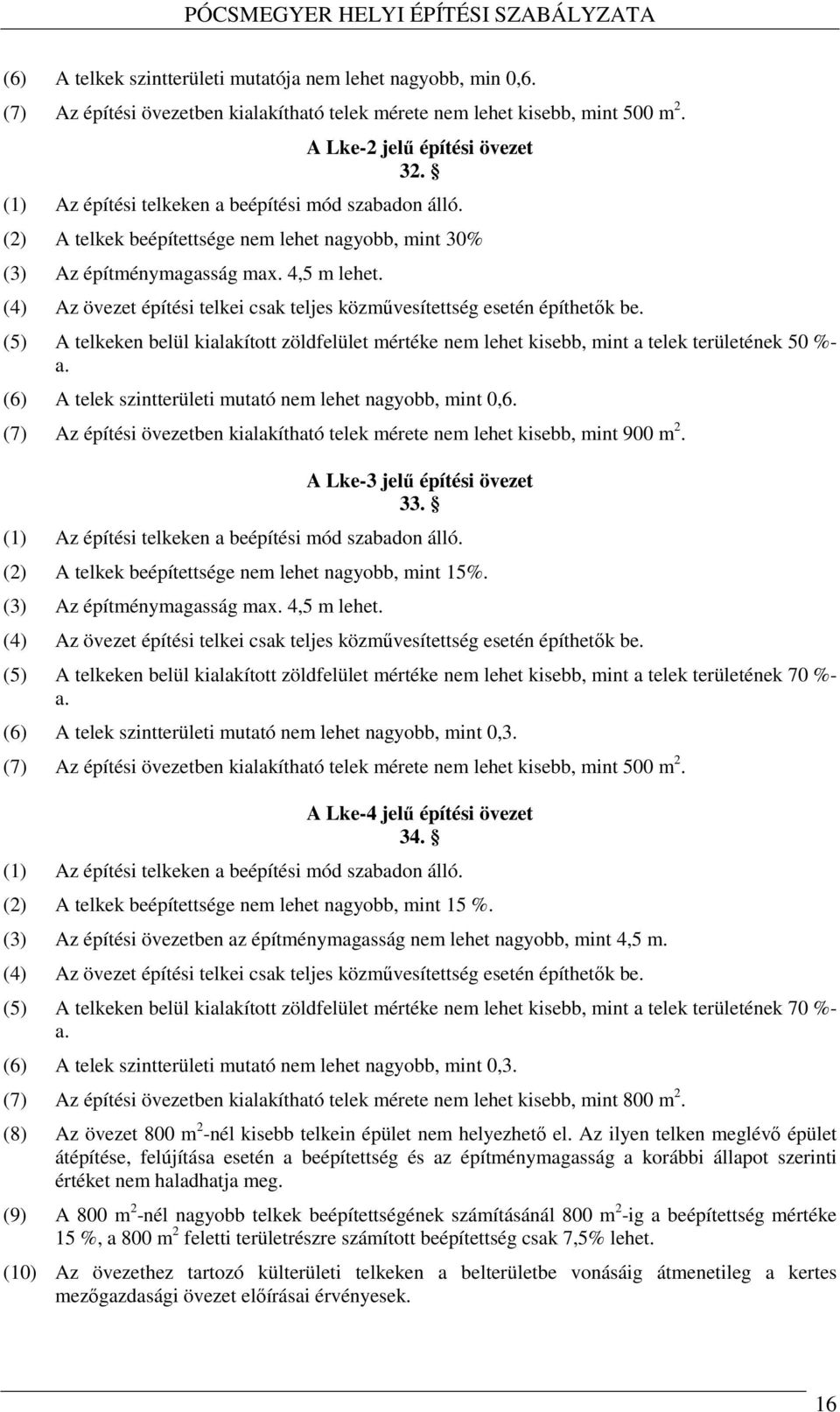 (4) Az övezet építési telkei csak teljes közművesítettség esetén építhetők be. (5) A telkeken belül kialakított zöldfelület mértéke nem lehet kisebb, mint a telek területének 50 %- a.