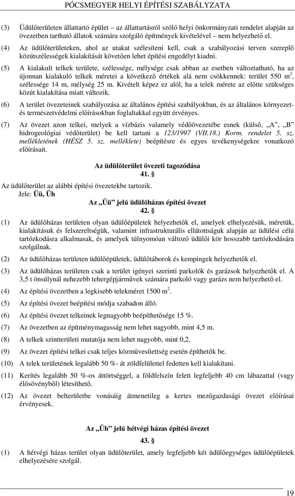 (5) A kialakult telkek területe, szélessége, mélysége csak abban az esetben változtatható, ha az újonnan kialakuló telkek méretei a következő értékek alá nem csökkennek: terület 550 m 2, szélessége