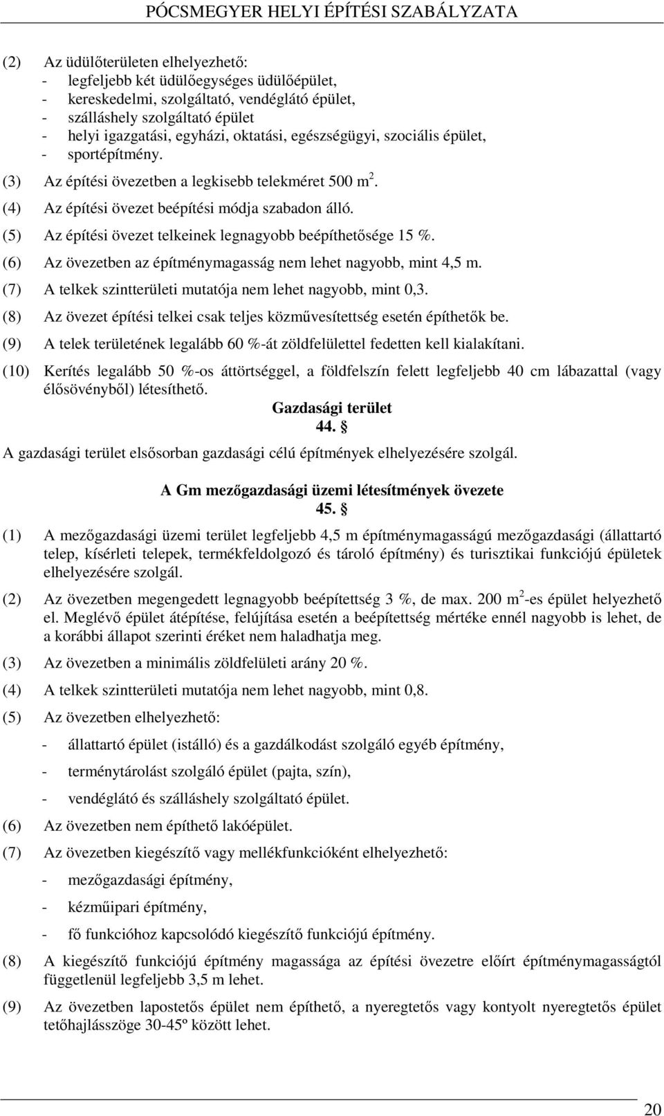 (5) Az építési övezet telkeinek legnagyobb beépíthetősége 15 %. (6) Az övezetben az építménymagasság nem lehet nagyobb, mint 4,5 m. (7) A telkek szintterületi mutatója nem lehet nagyobb, mint 0,3.