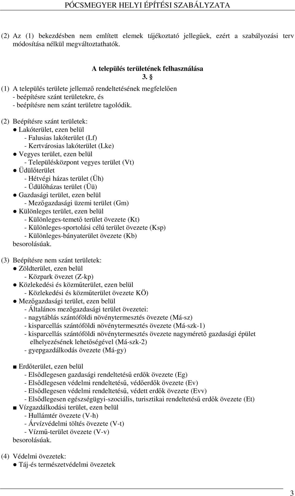 (2) Beépítésre szánt területek: Lakóterület, ezen belül - Falusias lakóterület (Lf) - Kertvárosias lakóterület (Lke) Vegyes terület, ezen belül - Településközpont vegyes terület (Vt) Üdülőterület -