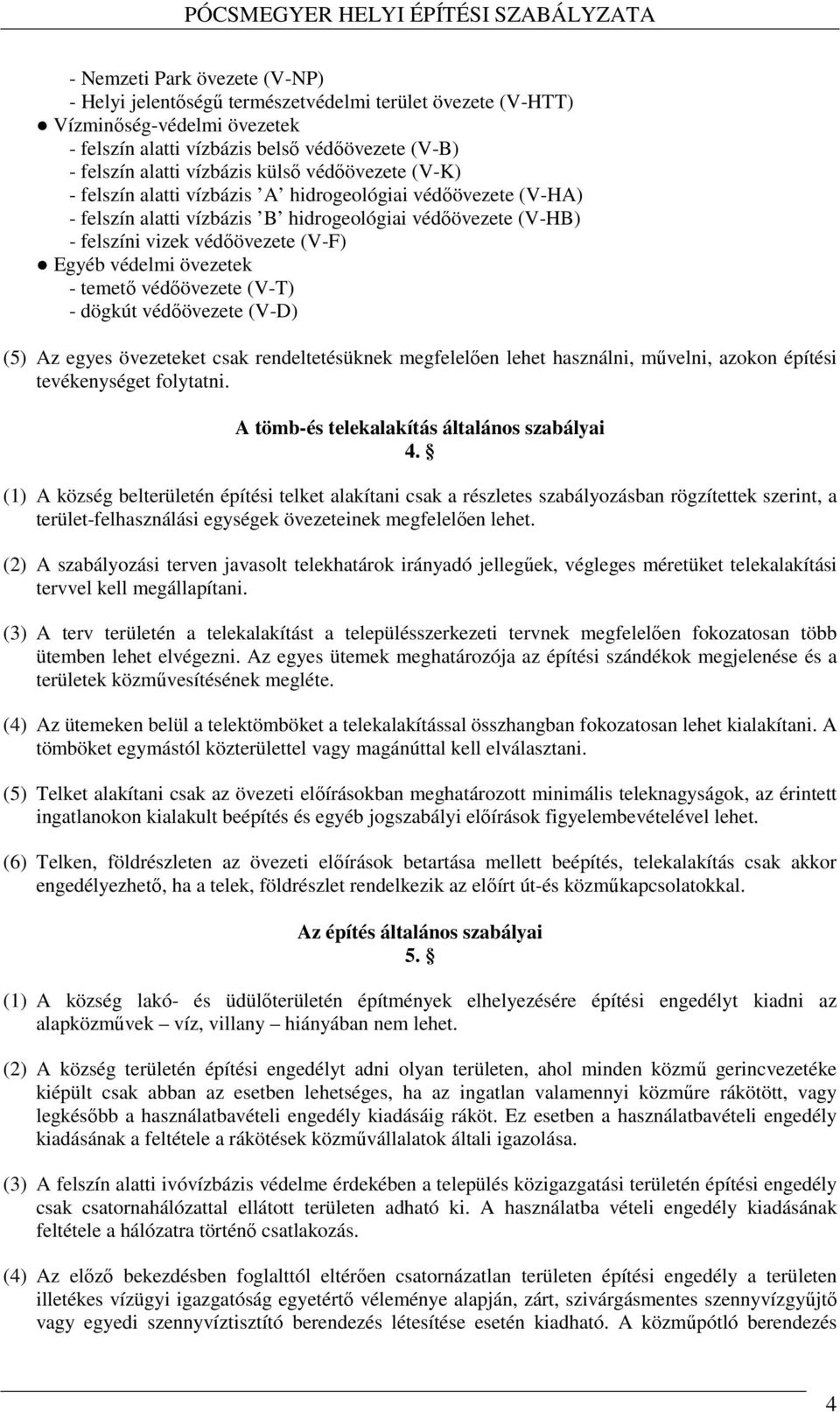 övezetek - temető védőövezete (V-T) - dögkút védőövezete (V-D) (5) Az egyes övezeteket csak rendeltetésüknek megfelelően lehet használni, művelni, azokon építési tevékenységet folytatni.