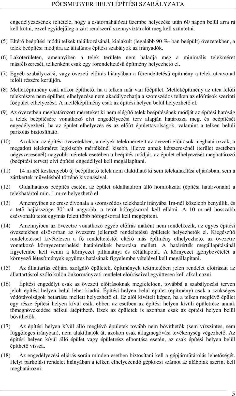 (6) Lakóterületen, amennyiben a telek területe nem haladja meg a minimális telekméret másfélszeresét, telkenként csak egy főrendeltetésű építmény helyezhető el.