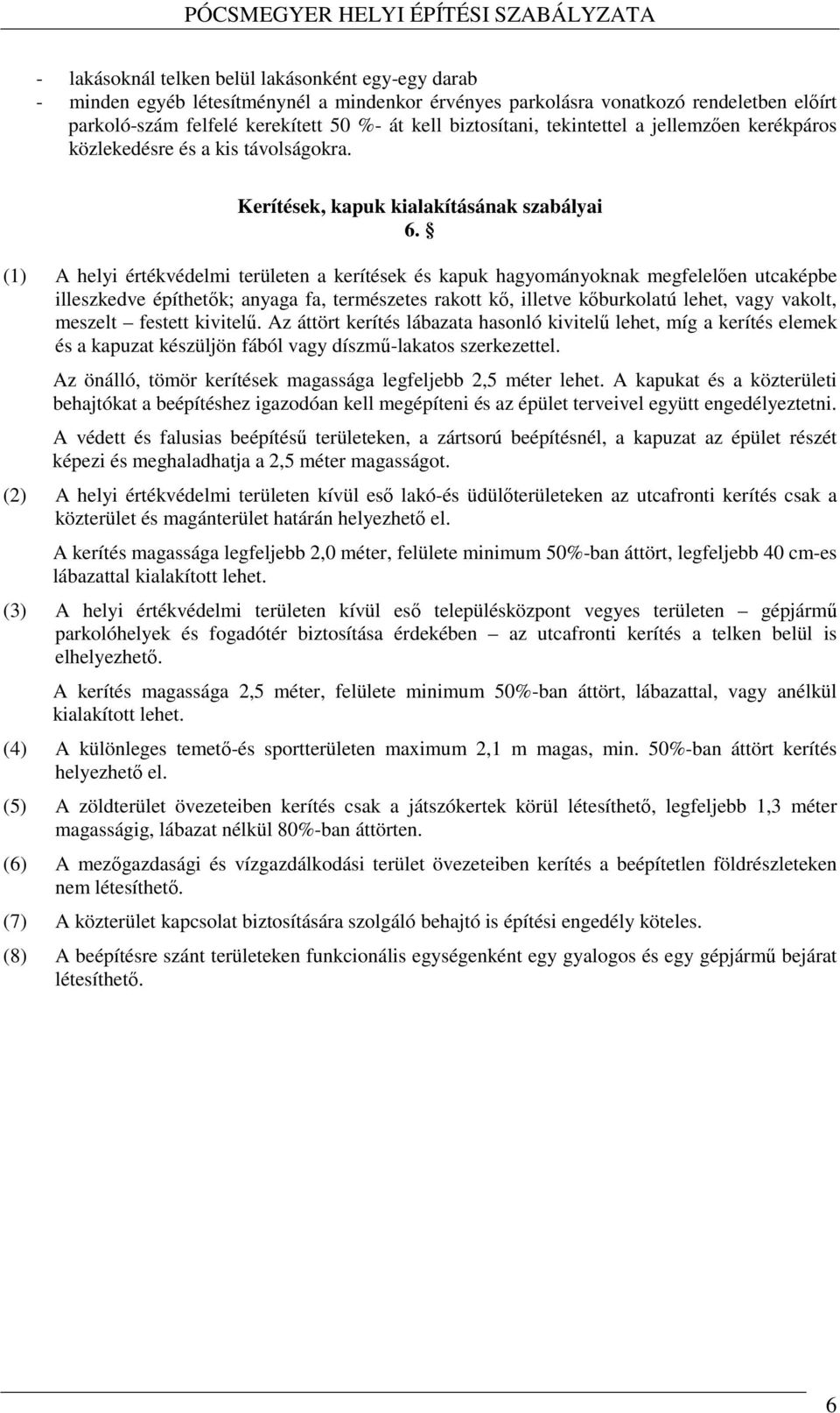 (1) A helyi értékvédelmi területen a kerítések és kapuk hagyományoknak megfelelően utcaképbe illeszkedve építhetők; anyaga fa, természetes rakott kő, illetve kőburkolatú lehet, vagy vakolt, meszelt