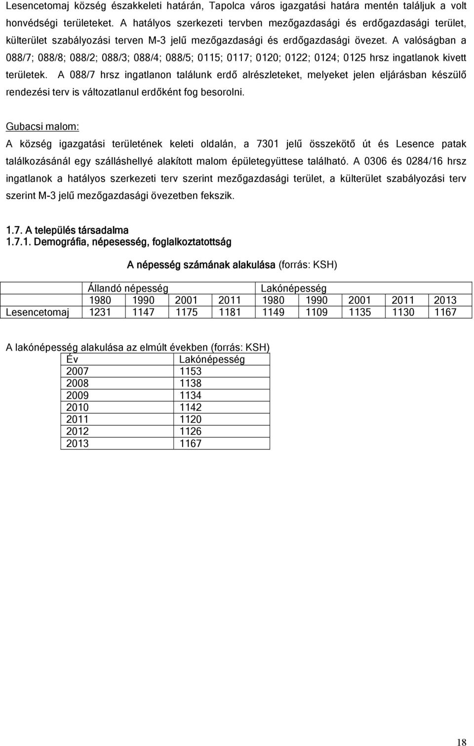 A valóságban a 088/7; 088/8; 088/2; 088/3; 088/4; 088/5; 0115; 0117; 0120; 0122; 0124; 0125 hrsz ingatlanok kivett területek.