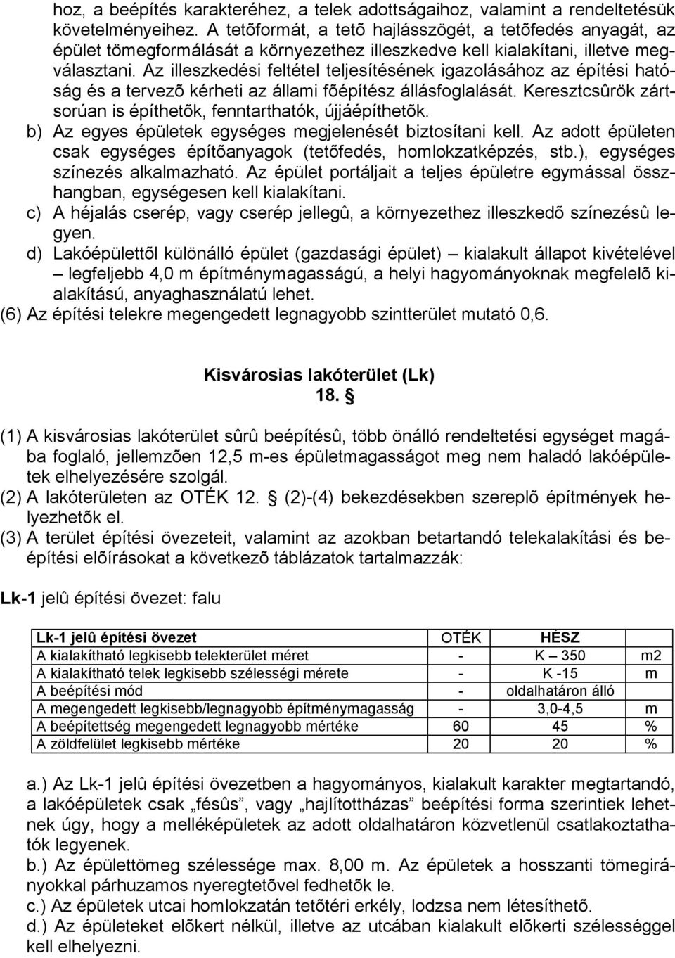 Az illeszkedési feltétel teljesítésének igazolásához az építési hatóság és a tervezõ kérheti az állami fõépítész állásfoglalását. Keresztcsûrök zártsorúan is építhetõk, fenntarthatók, újjáépíthetõk.