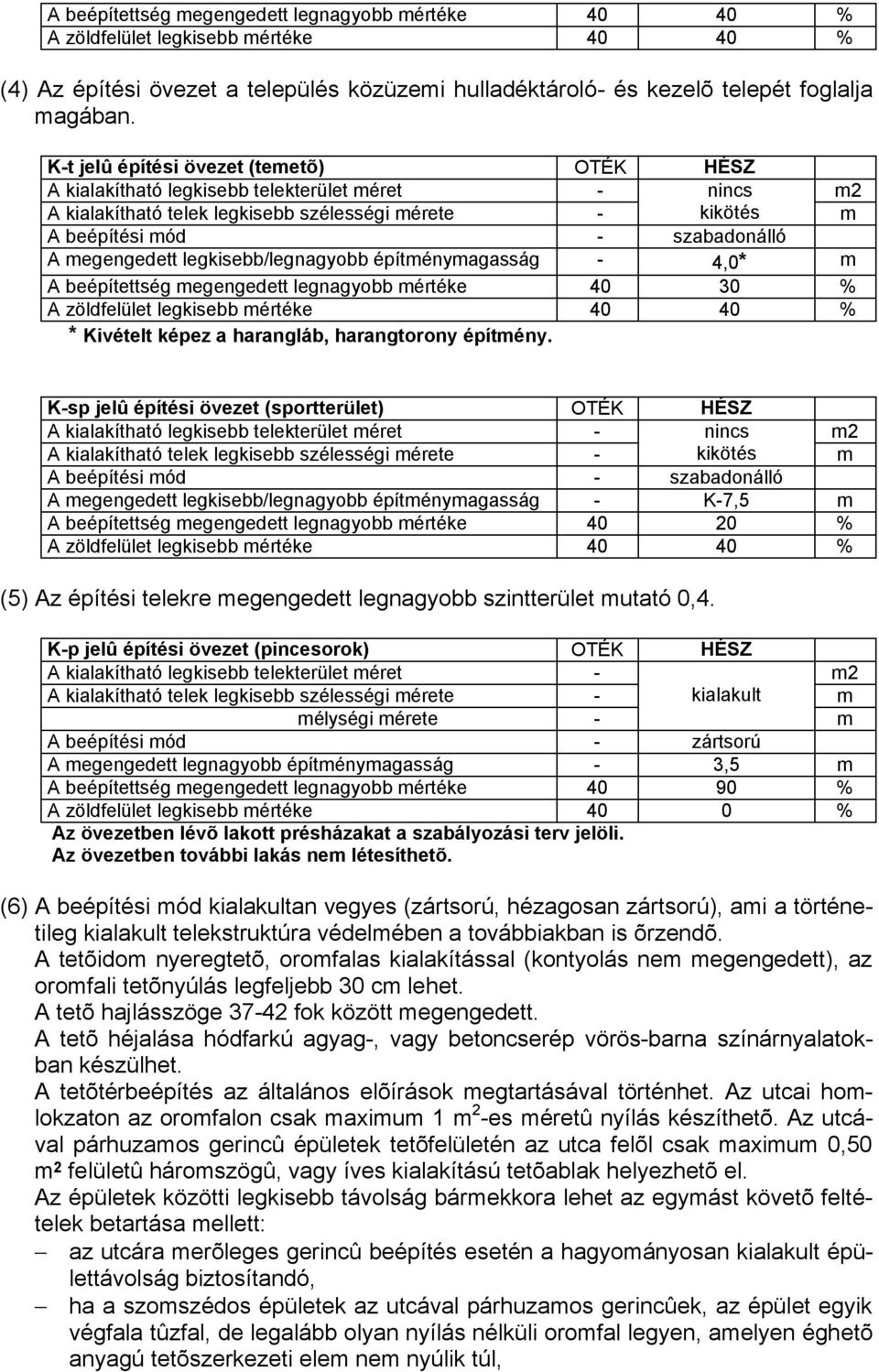 megengedett legkisebb/legnagyobb építménymagasság - 4,0* m A beépítettség megengedett legnagyobb mértéke 40 30 % A zöldfelület legkisebb mértéke 40 40 % * Kivételt képez a harangláb, harangtorony