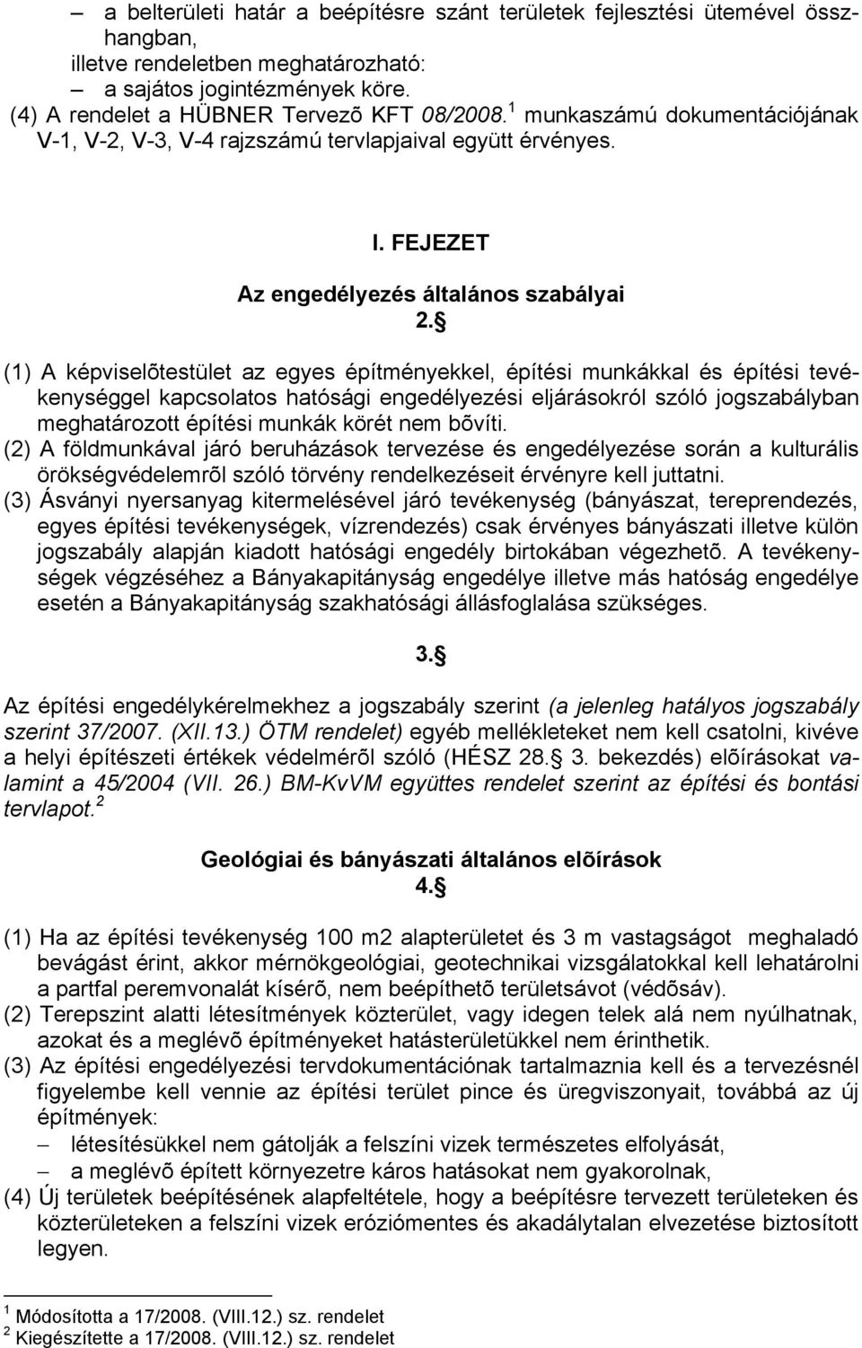 (1) A képviselõtestület az egyes építményekkel, építési munkákkal és építési tevékenységgel kapcsolatos hatósági engedélyezési eljárásokról szóló jogszabályban meghatározott építési munkák körét nem